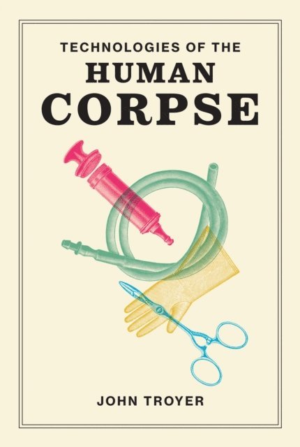 John Troyer - Technologies of the Human Corpse, E-bok
