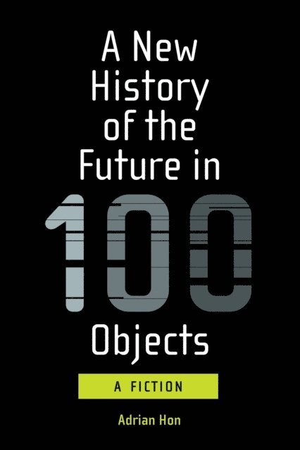 Adrian Hon - New History of the Future in 100 Objects, E-bok