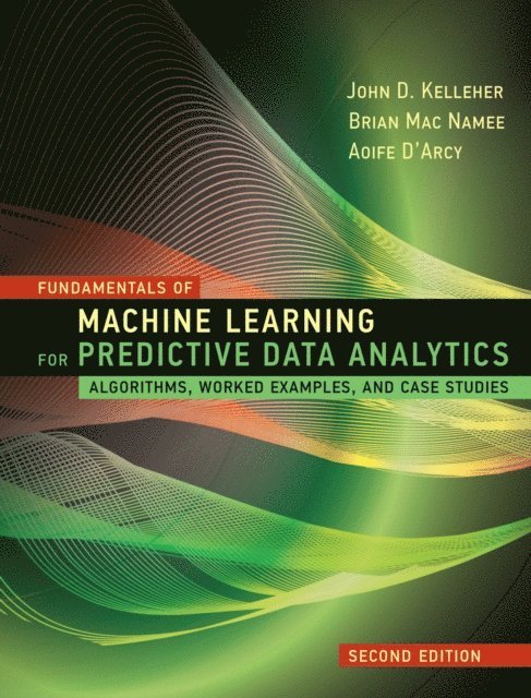 Aoife D'Arcy, Brian Mac Namee, John D. Kelleher - Fundamentals of Machine Learning for Predictive Data Analytics, second edition, E-bok