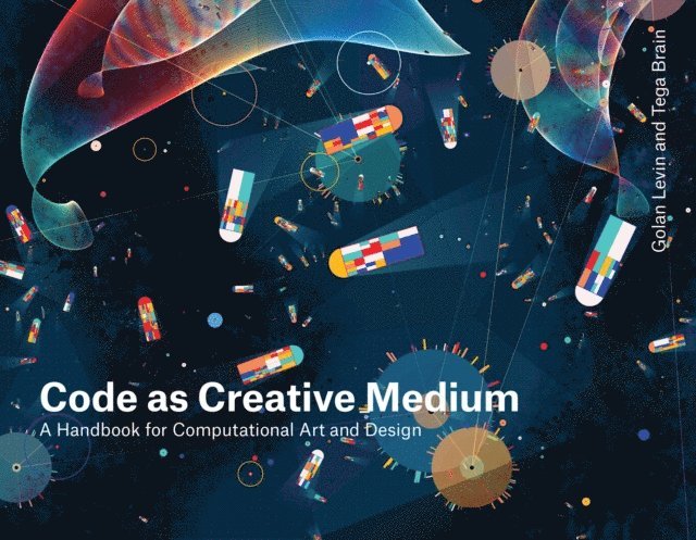 Tega Brain, Golan Levin - Code as Creative Medium, E-bok
