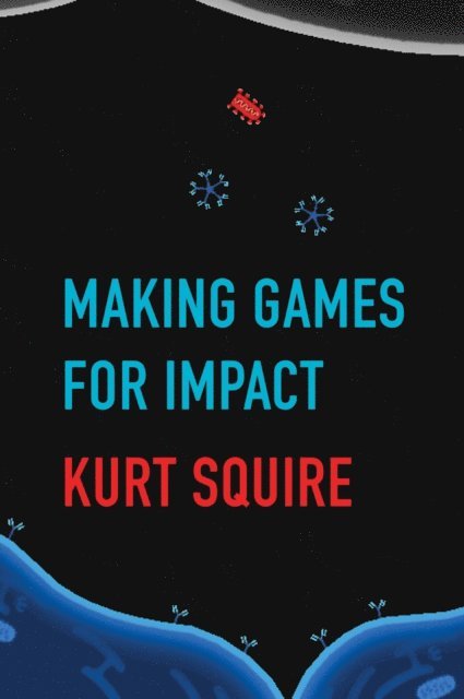 Kurt Squire - Making Games for Impact, E-bok