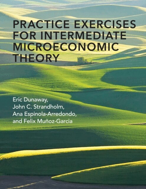 Felix Munoz-Garcia, Ana Espinola-Arredondo, John C. Strandholm, Eric Dunaway - Practice Exercises for Intermediate Microeconomic Theory, E-bok