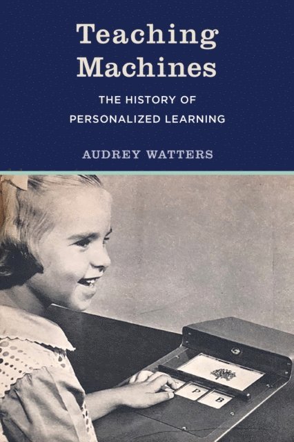 Audrey Watters - Teaching Machines, E-bok