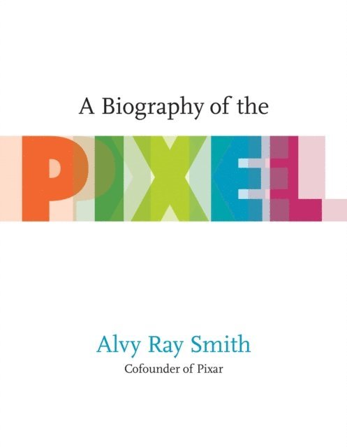 Alvy Ray Smith - Biography of the Pixel, E-bok