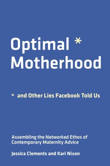 Kari Nixon, Jessica Clements - Optimal Motherhood and Other Lies Facebook Told Us, E-bok