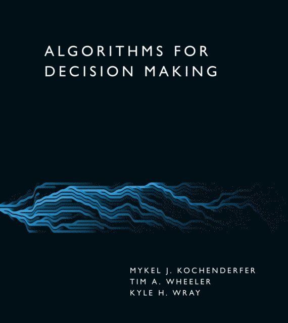 Kyle H. Wray, Tim A. Wheeler, Mykel J. Kochenderfer - Algorithms for Decision Making, E-bok