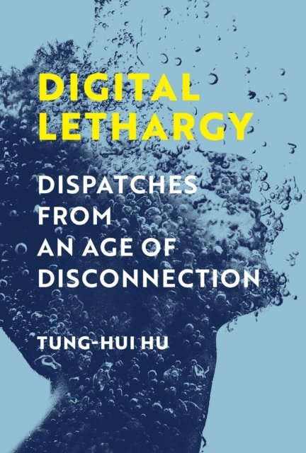 Tung-Hui Hu - Digital Lethargy, E-bok