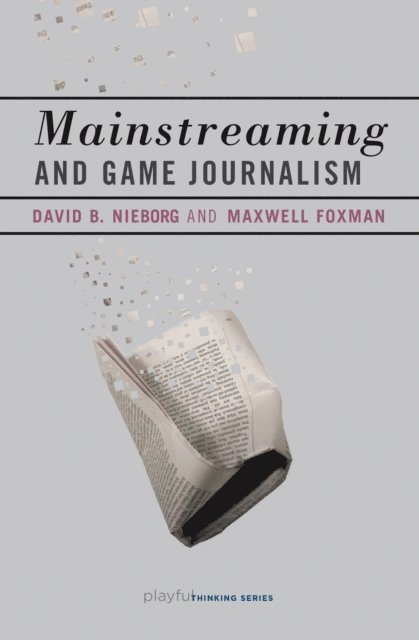 Maxwell Foxman, David B. Nieborg - Mainstreaming and Game Journalism, E-bok