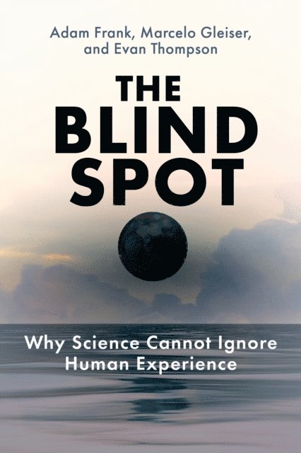 Evan Thompson, Marcelo Gleiser, Adam Frank - Blind Spot, E-bok