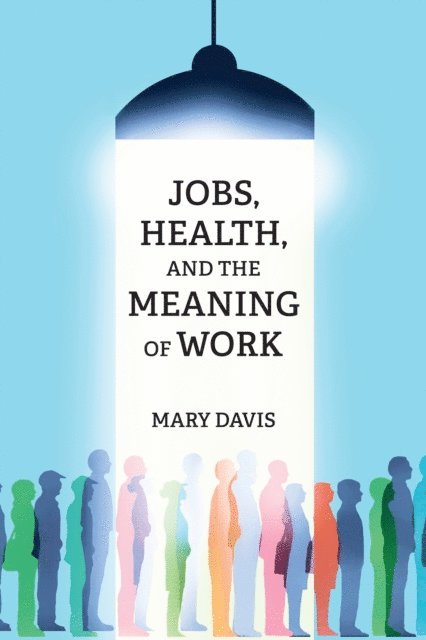 Mary Davis - Jobs, Health, and the Meaning of Work, E-bok