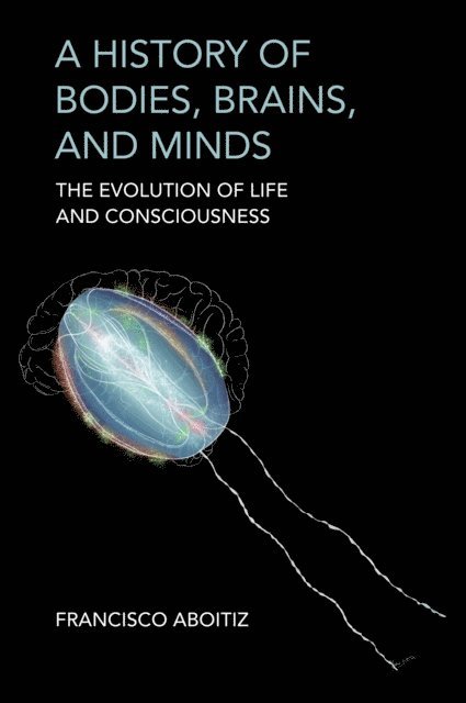 Francisco Aboitiz - History of Bodies, Brains, and Minds, E-bok