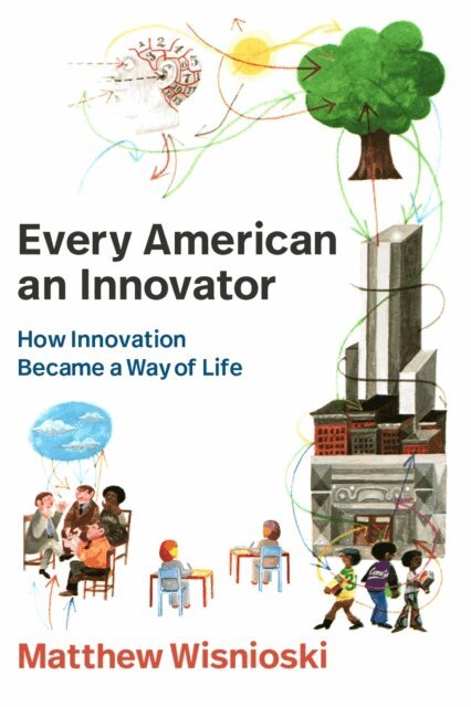 Matthew Wisnioski - Every American an Innovator, E-bok