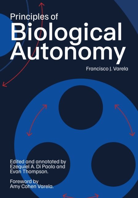 Francisco J. Varela, Evan Thompson, Ezequiel A. Di Paolo - Principles of Biological Autonomy, a new annotated edition, E-bok