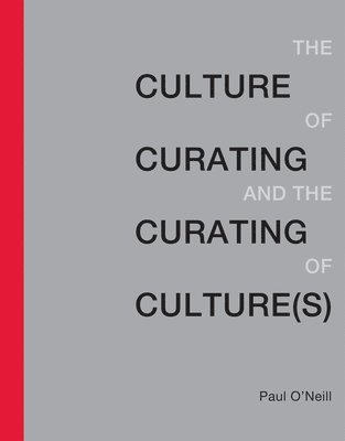 Culture of Curating and the Curating of Culture(s) av Paul O'Neill, Paul O'Neill