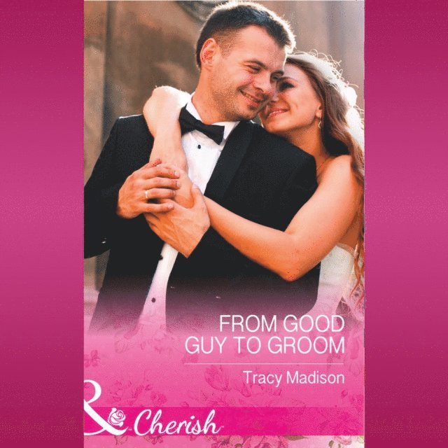Tracy Madison - From Good Guy To Groom, Ljudbok