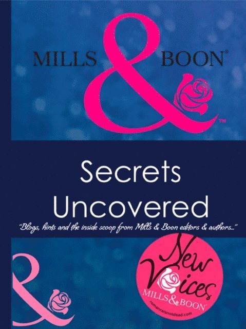 Secrets Uncovered - Blogs, Hints and the inside scoop from Mills & Boon editors and authors, E-bok