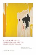 Alasdair MacIntyre, Charles Taylor, and the Demise of Naturalism