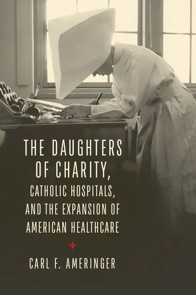 Daughters of Charity, Catholic Hospitals, and the Expansion of American Healthcare