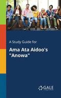 A Study Guide for Ama Ata Aidoo's &quot;Anowa&quot;