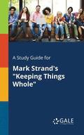 A Study Guide for Mark Strand's &quot;Keeping Things Whole&quot;