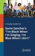 A Study Guide for Sonia Sanchez's &quot;I'm Black When I'm Singing, I'm Blue When I Ain't&quot;
