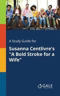 A Study Guide for Susanna Centlivre's &quot;A Bold Stroke for a Wife&quot;