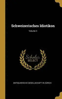 Antiquarische Gesellschaft in Zurich - Schweizerisches Idiotikon; Volume 3, Inbunden. Tillgänglighet: Lägg i varukorg