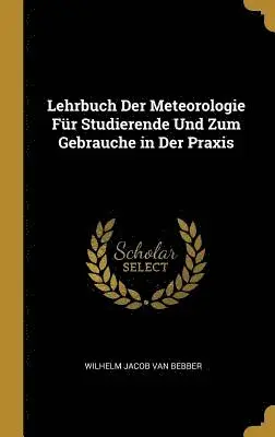 Wilhelm Jacob Van Bebber - Lehrbuch Der Meteorologie Für Studierende Und Zum Gebrauche in Der Praxis, Inbunden. Tillgänglighet: Lägg i varukorg