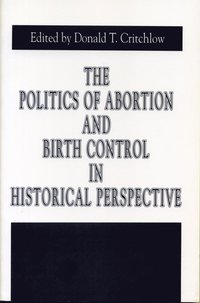 Politics of Abortion and Birth Control in Historical Perspective