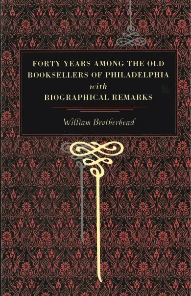 Forty Years Among the Old Booksellers of Philadelphia