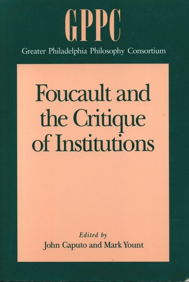 Foucault and the Critique of Institutions av John D Caputo, Mark Yount