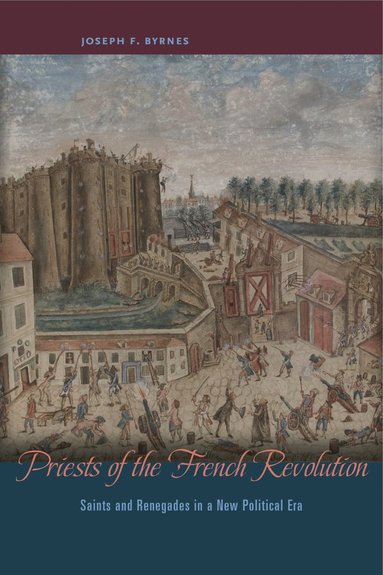 Priests of the French Revolution by Joseph F Byrnes, Joseph F Byrnes
