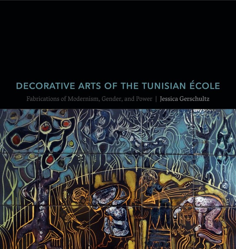 Jessica Clare Gerschultz - Decorative Arts of the Tunisian École, Inbunden