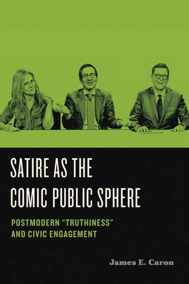 Satire as the Comic Public Sphere by James E Caron, James E Caron