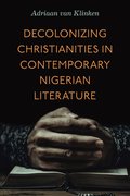 Decolonizing Christianities in Contemporary Nigerian Literature