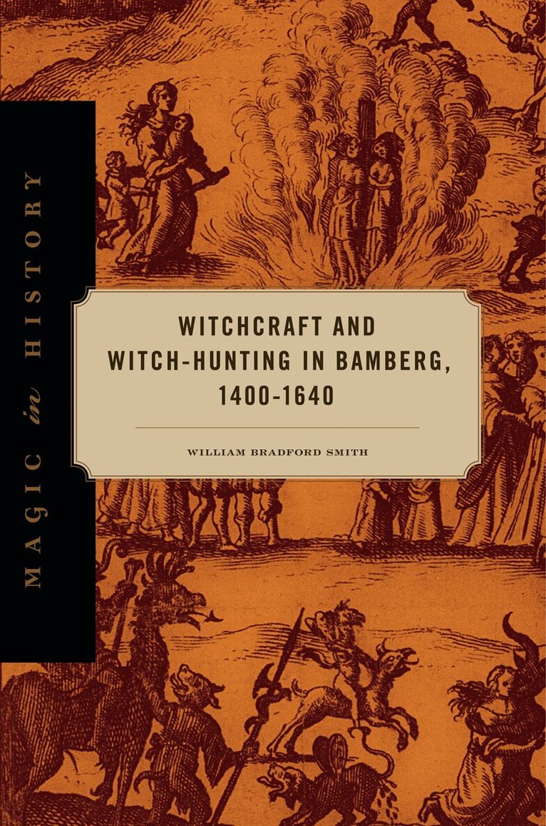 William Bradford Smith - Witchcraft and Witch-Hunting in Bamberg, 1400–1640, Inbunden