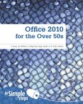 Office 2010 for the Over 50s In Simple Steps