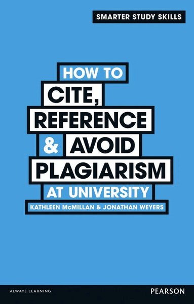 How to Cite, Reference & Avoid Plagiarism at University by Kathleen McMillan, Jonathan Weyers