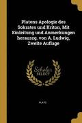 Platons Apologie Des Sokrates Und Kriton, Mit Einleitung Und Anmerkungen Herauszg. Von A. Ludwig, Zweite Auflage