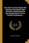 Die Lehre Von Der Emptio Rei Speratae Und Emptio Spei Und Deren Bedeutung Fur Das Heutige Recht Von Dr. Friedrich Endemann ...