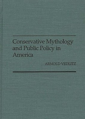 Arnold Vedlitz - Conservative Mythology and Public Policy in America, Inbunden