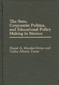 State, Corporatist Politics, and Educational Policy Making in Mexico