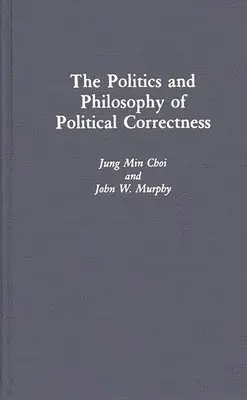 Jung Min Choi, John W. Murphy - Politics and Philosophy of Political Correctness, Inbunden