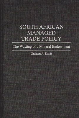Graham A. Davis - South African Managed Trade Policy, Inbunden