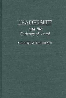Gilbert W. Fairholm - Leadership and the Culture of Trust, Inbunden