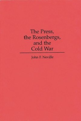 John Neville - Press, the Rosenbergs, and the Cold War, Inbunden. Tillgänglighet: Lägg i varukorg