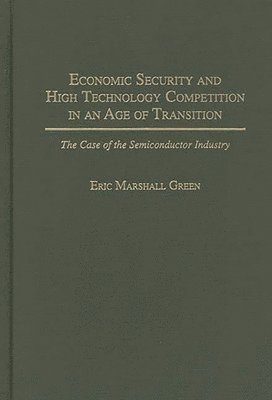 Eric M. Green - Economic Security and High Technology Competition in an Age of Transition, Inbunden