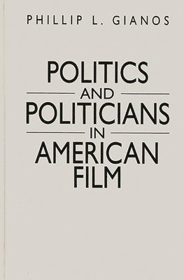 Phillip L. Gianos - Politics and Politicians in American Film, Inbunden