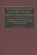 When Regulation Was Too Successful- The Sixth Decade of Deposit Insurance