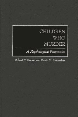 Robert V. Heckel, David M. Shumaker - Children Who Murder, Inbunden. Tillgänglighet: Lägg i varukorg